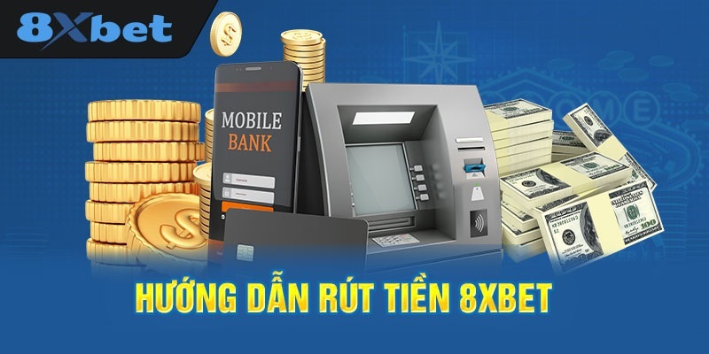 Những phương thức rút các số tiền từ 8xbet