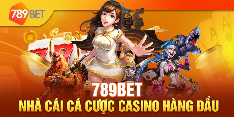 Trang cá cược 789bet giải trí hàng đầu cho bạc thủ